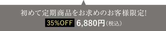 初めて定期商品をお求めのお客様限定！35％OFF6,370円